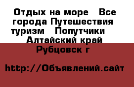 Отдых на море - Все города Путешествия, туризм » Попутчики   . Алтайский край,Рубцовск г.